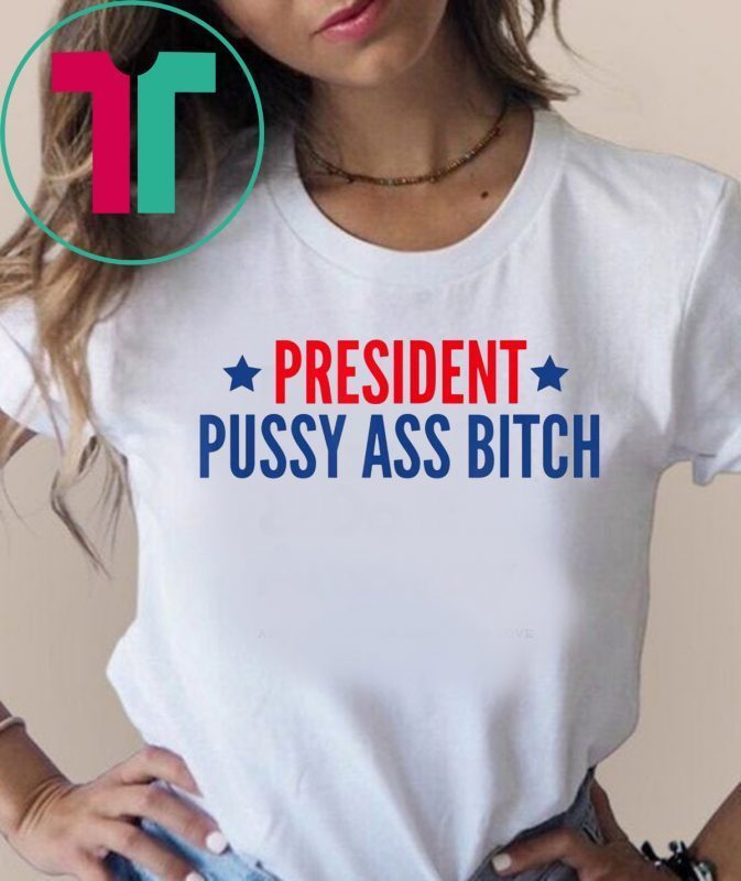 President Pussy Ass Bitch PussyAssBitch T Shirt