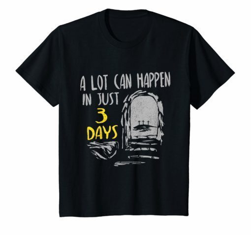 A Lot Can Happen In 3 Days He Is Risen Easter Sunday Shirt