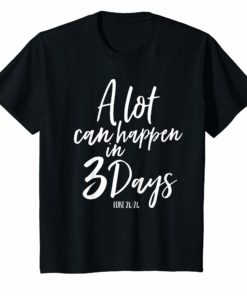 A Lot Can Happen In 3 Days He Is Risen Shirt Easter Tee