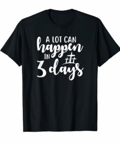 A Lot Can Happen In 3 Days T-shirt
