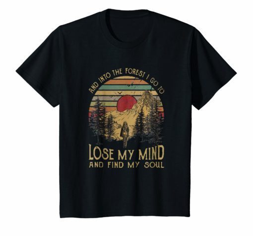 And ino the forest I go to lose my mind and find my soul Tee