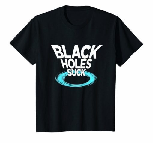 Black Holes Suck Funny Space T-Shirt