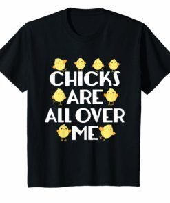 Chicks Are All Over Me Funny Easter T-Shirt