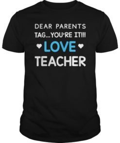 Dear Parents Tag You’re It Love Teacher Funny Tee Shirt