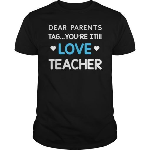Dear Parents Tag You’re It Love Teacher Funny Tee Shirt