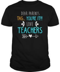Dear Parents Tag You’re It Love Teacher Shirt T-Shirt