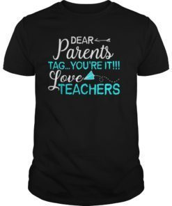 Dear Parents Tag You’re It Love Teacher T-Shirt Gifts