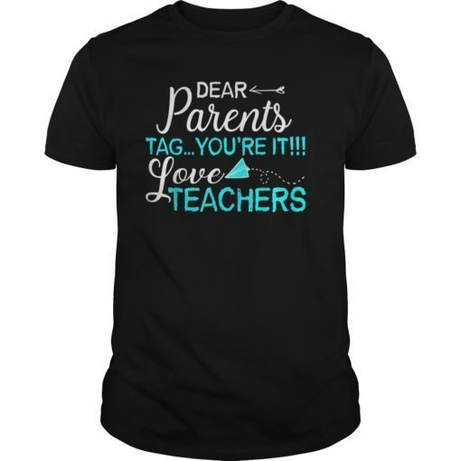 Dear Parents Tag You’re It Love Teacher T-Shirt Gifts