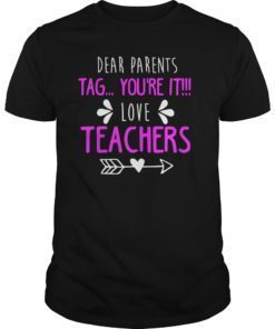 Dear Parents Tag You’re It Love Teacher T-Shirt T-Shirt