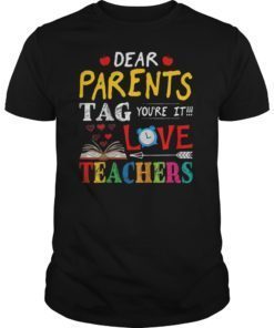 Dear Parents Tag You’re It Love Teacher Tee Shirt