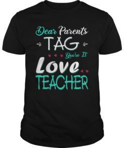 Dear Parents Tag You’re It Love Teacher Tee Shirt Gifts