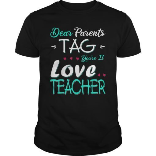 Dear Parents Tag You’re It Love Teacher Tee Shirt Gifts