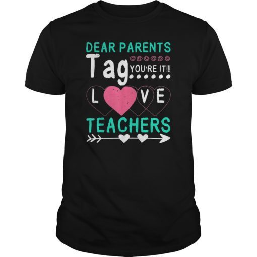Dear Parents Tag You’re It Love Teachers Funny Shirt
