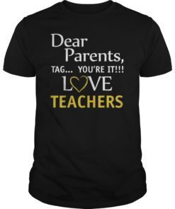 Dear Parents Tag You’re It Love Teachers Funny T-Shirt