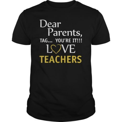 Dear Parents Tag You’re It Love Teachers Funny T-Shirt