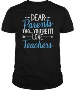 Dear Parents Tag You’re It Love Teachers Gift T-Shirts