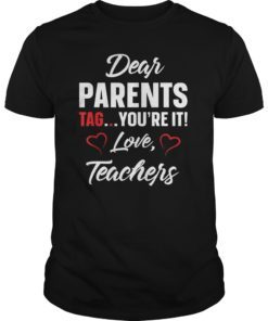 Dear Parents Tag You’re It Love Teachers TShirt Funny Gift