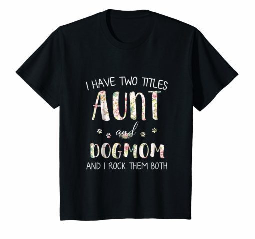 Dog lovers, I Have Two Titles Aunt And Dog mom T Shirt