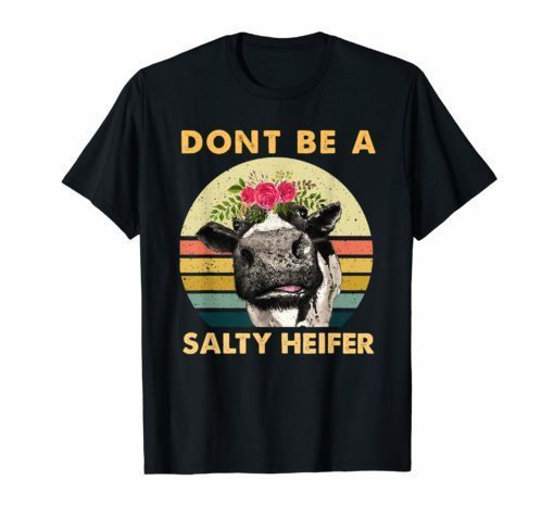Dont Be A Salty Heifer Shirt Funny Farmer Cow Lover TShirt