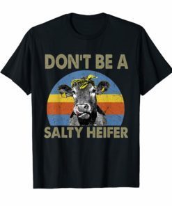 Don't Be A Salty Heifer TShirt Funny Cow Shirt