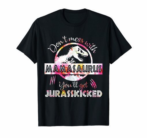 Don't Mess With Mamasaurus Mix Flower Gift Mothers Day Shirt