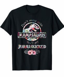 Don't Mess With Mamasaurus You'Ll Get Jurasskicked Funny Shirt