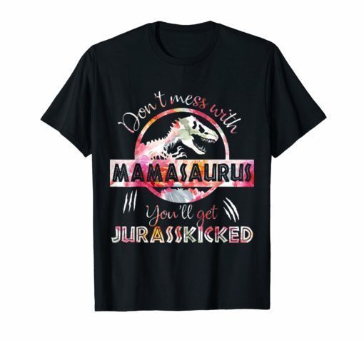 Don't Mess With Mamasaurus You'Ll Get Jurasskicked T-Shirt