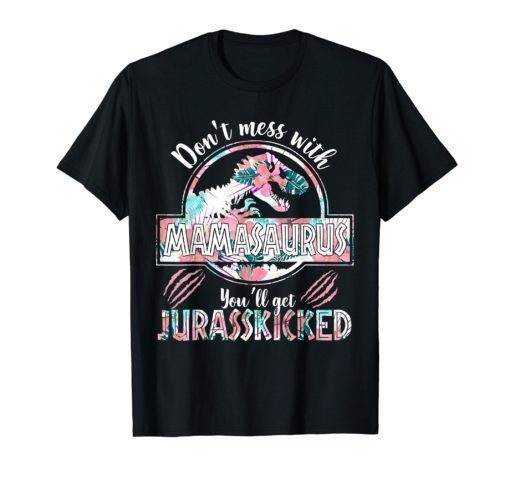 Don't Mess With Mamasaurus You'll Get Jurasskicked Shirt