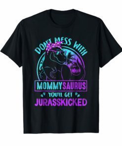Don't Mess With Mamasaurus You'll Get Jurasskicked T Shirt