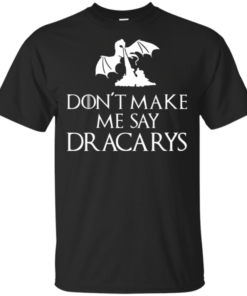 Don’t Make Me Say Darcarys Awesome Gift T-Shirt For GOT fan