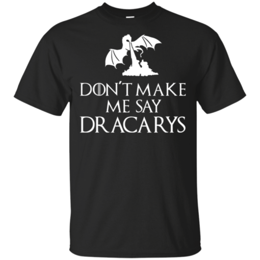 Don’t Make Me Say Darcarys Awesome Gift T-Shirt For GOT fan