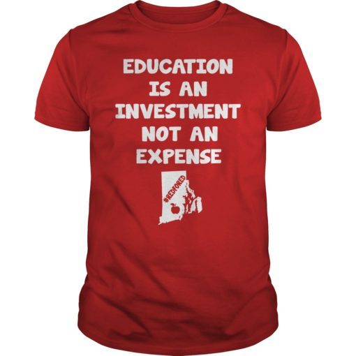 Education Is An Investment Not An Expense Red For Ed Rhode Island Shirt