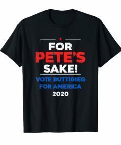 For Pete's Sake! - Pete Buttigieg for America 2020 T-shirt