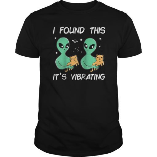 Funny Alien Cat I Found This It’s Vibrating Gift T-Shirt