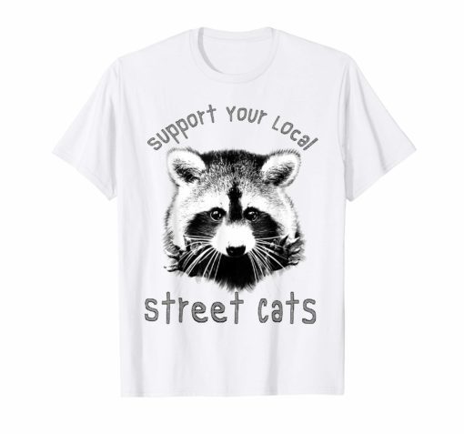 Get support your local street cats tee shirt