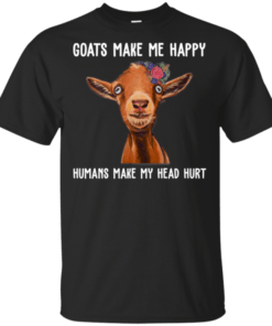 Goats Make me Happy Humans Make My Head Hure Shirt