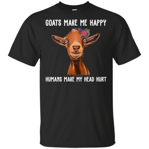 Goats Make me Happy Humans Make My Head Hure Shirt