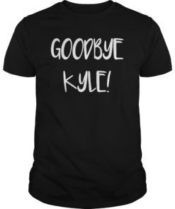 Goodbye Kyle funny Tee Shirt