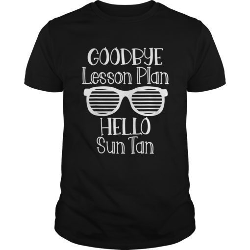 Goodbye Lesson Plan Hello Sun Tan Last Day Of School Shirt