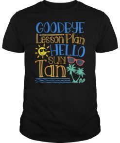 Goodbye Lesson Plan Hello Sun Tan Last Day Of School Shirts