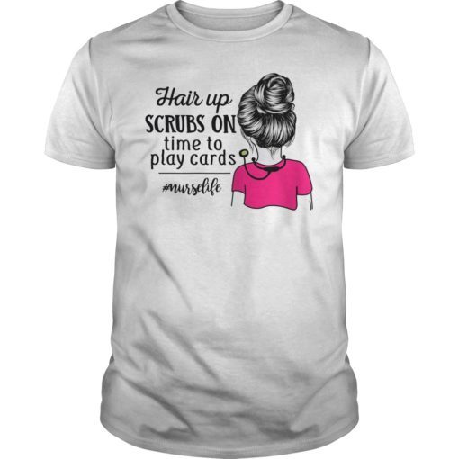 Hair Up Scrubs On Time To Play Cards Funny Nurse Life Shirt