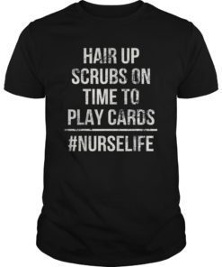 Hair Up Scrubs On Time To Play Cards Nurse Life Gift T-Shirt