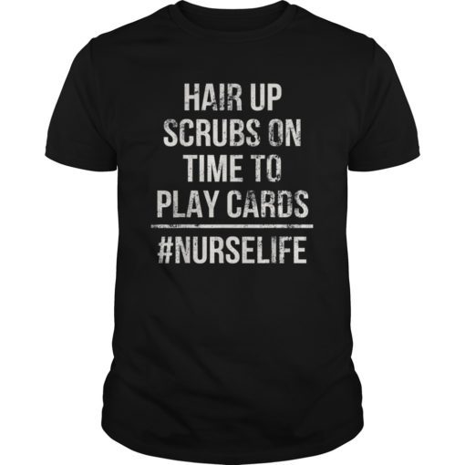 Hair Up Scrubs On Time To Play Cards Nurse Life Gift T-Shirt