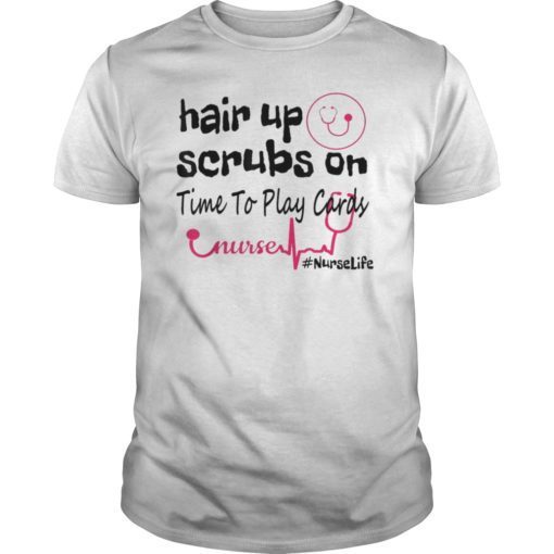 Hair Up Scrubs On Time To Play Cards Nurse Life T-Shirt