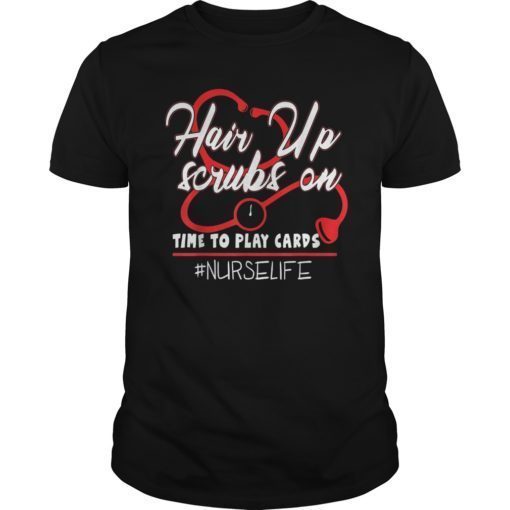 Hair Up Scrubs On Time To Play Cards Nurse Life Tee Shirts