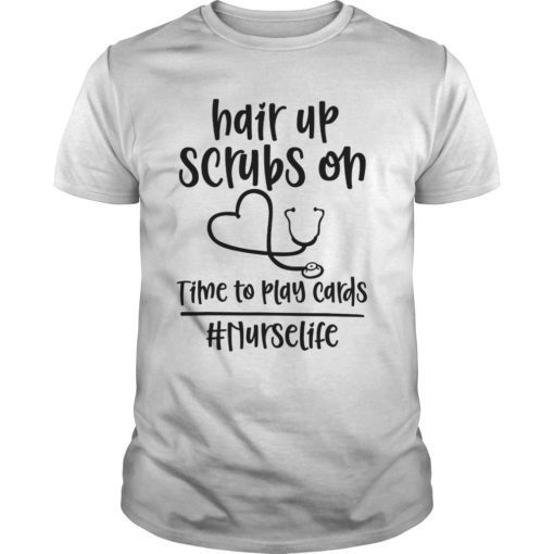 Hair Up Scrubs On Time To Play Cards Nurselife Gift T-Shirts