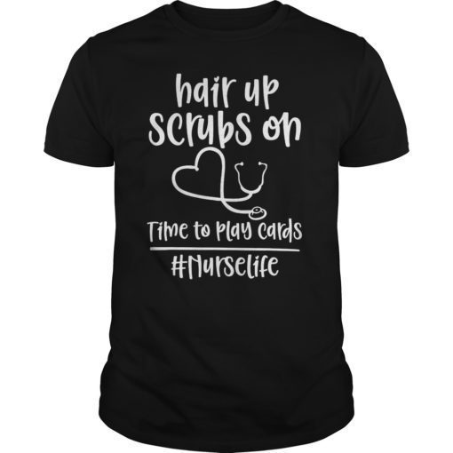 Hair Up Scrubs On Time To Play Cards Nurselife Shirts