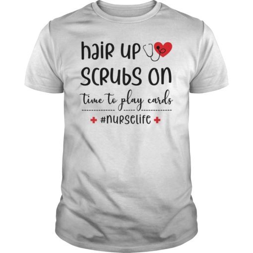 Hair Up Scrubs On Time To Play Cards Nurselife T-Shirt