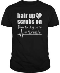 Hair Up Scrubs On Time To Play Cards Nurselife Tshirt Gifts