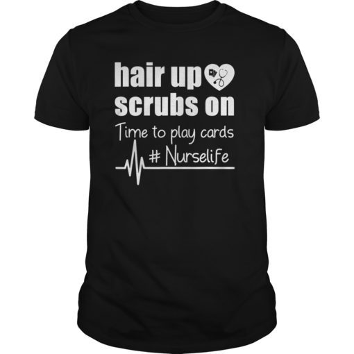 Hair Up Scrubs On Time To Play Cards Nurselife Tshirt Gifts